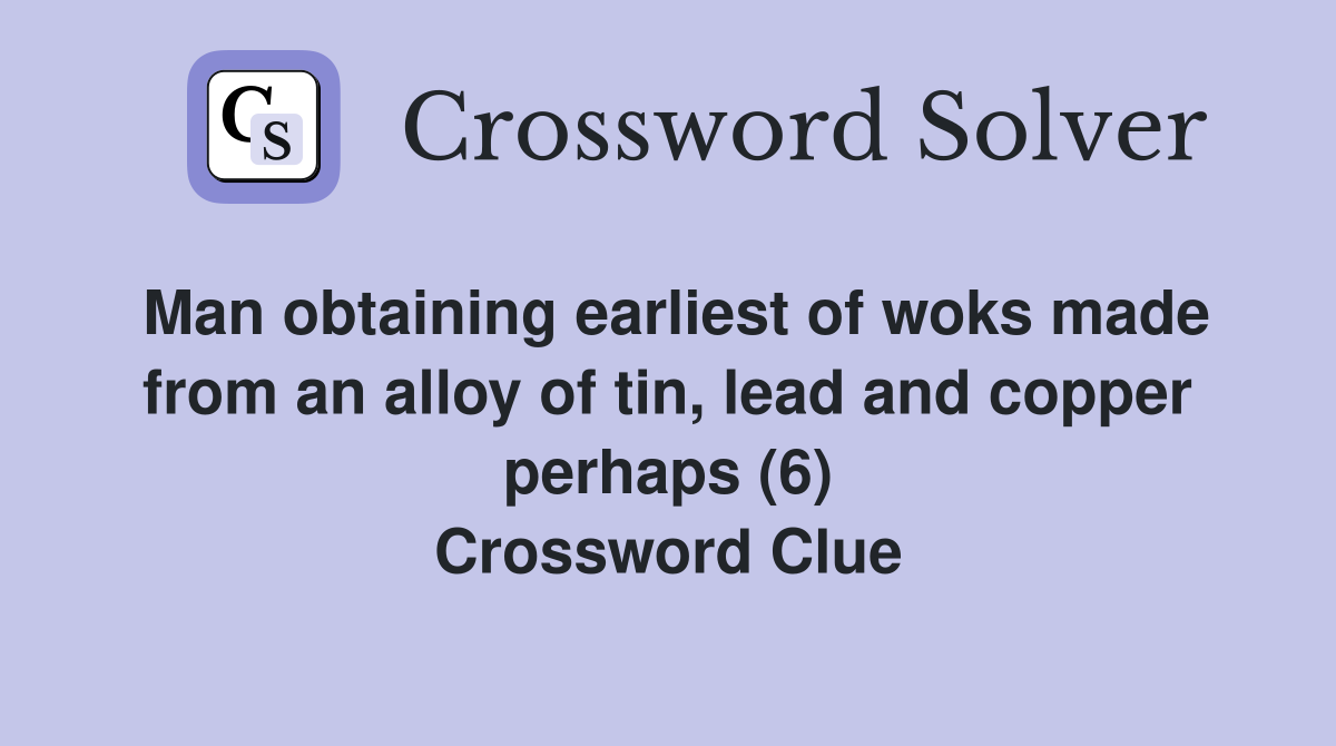 Man obtaining earliest of woks made from an alloy of tin, lead and